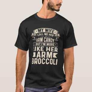 My Wife Calls Me Her Arm Candy Fathers Day 2 T-Shirt