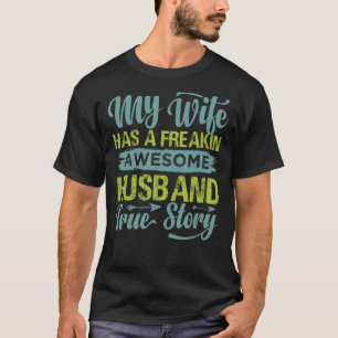 My Wife Has A Freakin Awesome Husband True Story T-Shirt