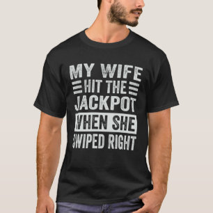 My Wife Hit The Jackpot When She Swiped Right T-Shirt