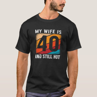 My Wife Is 40 And Still Hot 40 Years Old Birthday T-Shirt