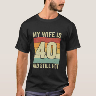 My Wife Is 40 And Still Hot Funny 40th Wife Birthd T-Shirt