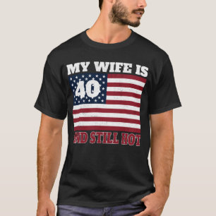 MY WIFE IS 40 AND STILL HOT T-Shirt