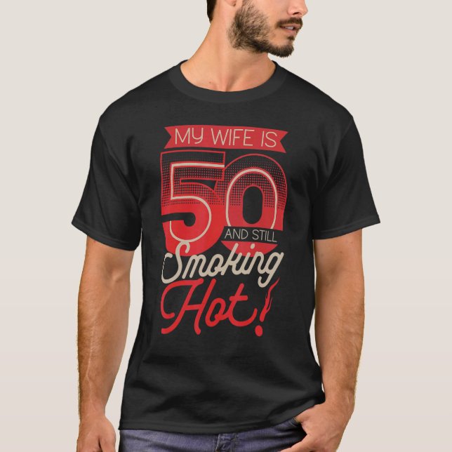 My Wife Is 50 And Still Smoking Hot 50th Birthday T-Shirt (Front)