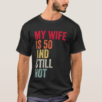 My Wife is 50 and Still Smoking Hot FUNNY GIFT IDE