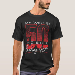 My Wife Is 50 And Still Smoking Hot Funny Wife Bir T-Shirt