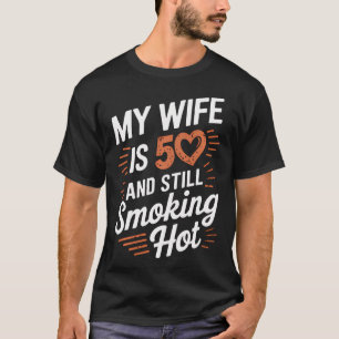 My Wife Is 50 And Still Smoking Hot  T-Shirt