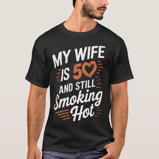 My Wife Is 50 And Still Smoking Hot  T-Shirt (Front)