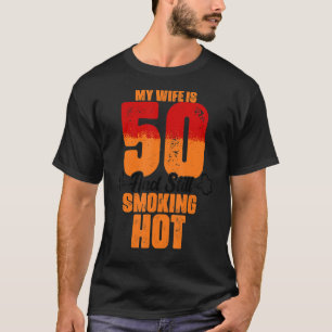 My Wife Is 50 And Still Smoking Hot  Wife Birthday T-Shirt