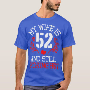 My Wife Is 52 Years Old And Still Smoking Hot Happ T-Shirt