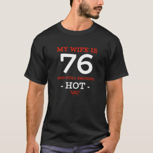 My Wife Is 76 Years Old Still Smoking Hot 76th Bir T-Shirt