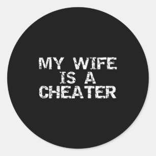 My Wife Is A Cheater Caught Cheating Gift Sarcasti Classic Round Sticker