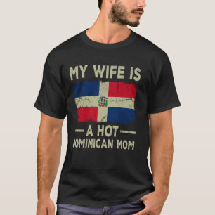 My Wife is a Hot Dominican Mum Funny Husband Wife T-Shirt