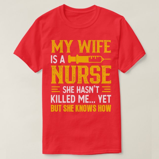 My Wife Is A Nurse She Hasnt Killed Me Yet But She T-Shirt (Design Front)