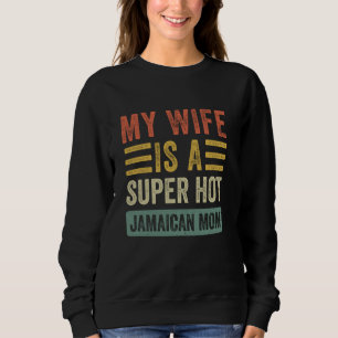 My Wife is a Super Hot Jamaican Mum Funny Husband Sweatshirt