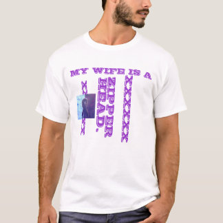MY WIFE IS A  ZIPPER  HEAD. T-Shirt
