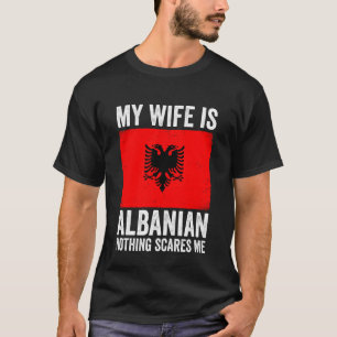 My Wife is Albanian Nothing Scares Me Albania T-Shirt