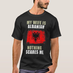 My Wife Is Albanian Nothing Scares Me T-Shirt