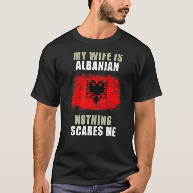 My Wife Is Albanian Nothing Scares Me   T-Shirt (Front)