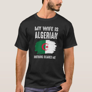 My Wife Is Algerian Nothing Scare Me Pride Algeria T-Shirt