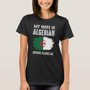 My Wife Is Algerian Nothing Scare Me Pride Algeria T-Shirt