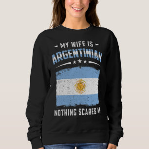 My Wife Is Argentinian Nothing Scares Me Argentin Sweatshirt