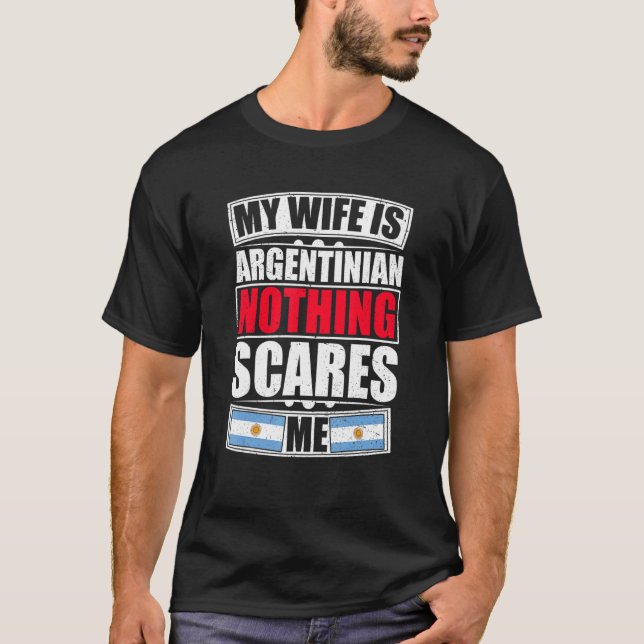 My Wife Is Argentinian Nothing Scares Me Argentina T-Shirt (Front)