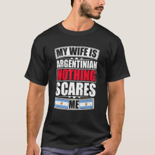 My Wife Is Argentinian Nothing Scares Me Argentina T-Shirt