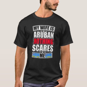 My Wife Is Aruban Nothing Scares Me Aruba Flag T-Shirt