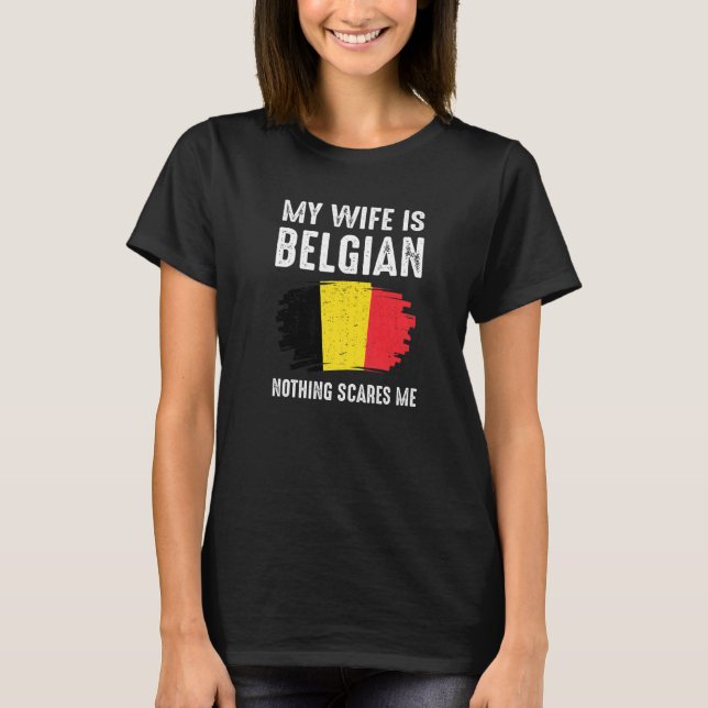My Wife Is Belgian Nothing Scare Me Belgium Pride  T-Shirt (Front)