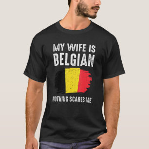 My Wife Is Belgian Nothing Scare Me Belgium Pride  T-Shirt