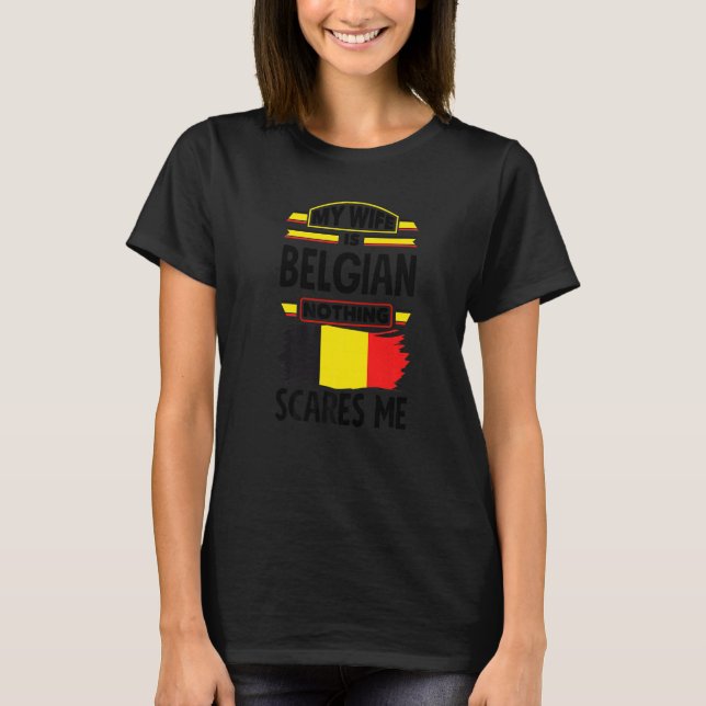 My Wife Is Belgian Nothing Scares Me Belgium Belgi T-Shirt (Front)