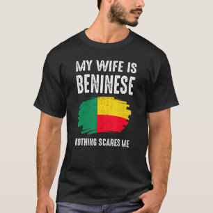 My Wife Is Beninese Nothing Scare Me Pride Benin H T-Shirt