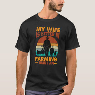 My Wife Is Better In Farming Than I Am Farmer Fa T-Shirt