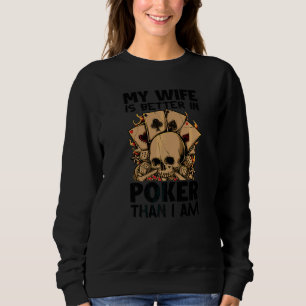My Wife Is Better In Poker Than I Am Gambling 1 Sweatshirt