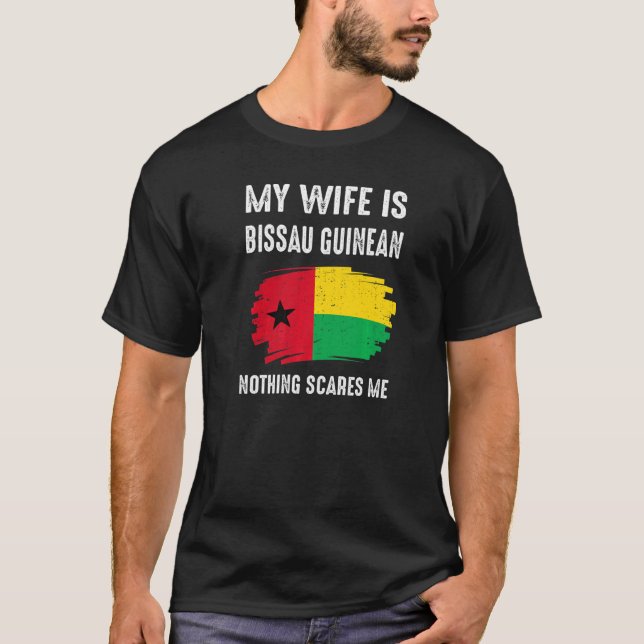 My Wife Is Bissau Guinean Nothing Scare Flag Guine T-Shirt (Front)