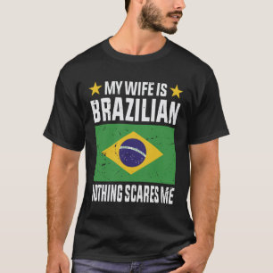 My wife is Brazilian nothing scares me T-Shirt