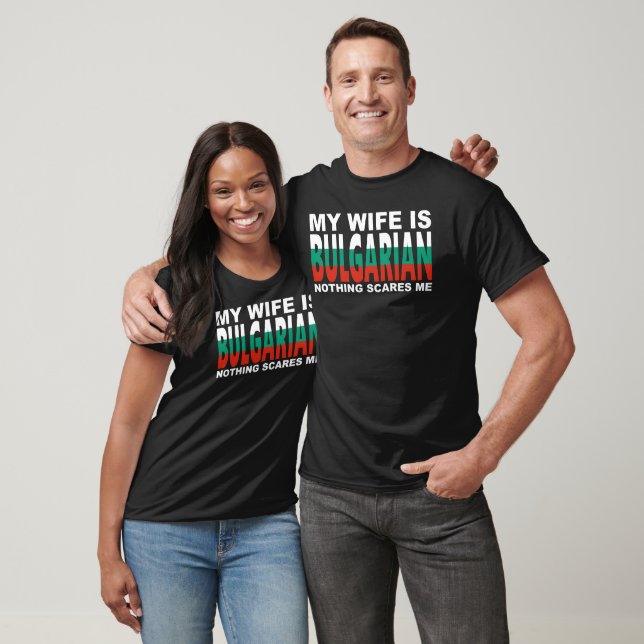 MY WIFE IS BULGARIAN NOTHING SCARES ME  T-Shirt (Unisex)
