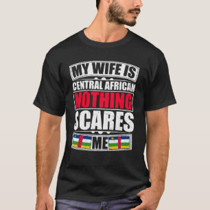 My Wife Is Central African Nothing Scares Me T-Shirt