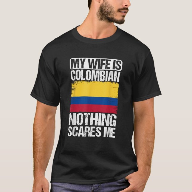 My Wife Is Colombian Nothing Scare Me Colombia  T-Shirt (Front)
