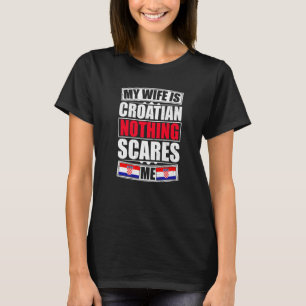 My Wife Is Croatian Nothing Scares Me Croatia Flag T-Shirt