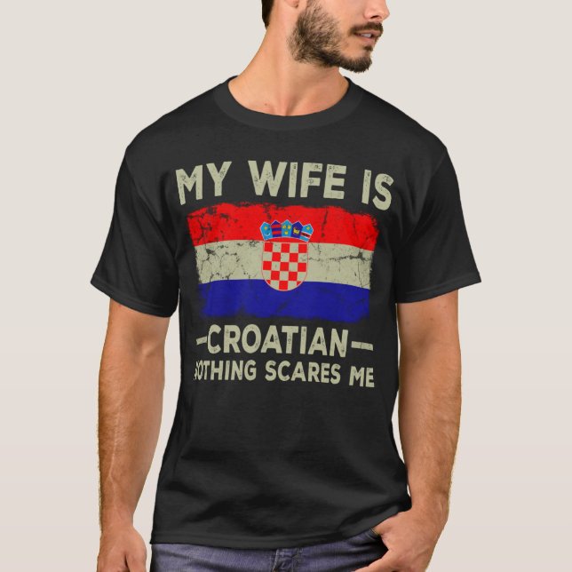 My Wife is Croatian Nothing Scares Me Husband T-Shirt (Front)