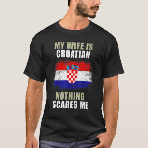 My Wife Is Croatian Nothing Scares Me T-Shirt