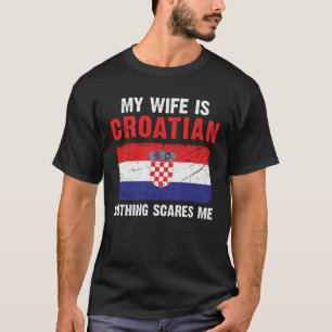 My Wife Is Croatian Nothing Scares Me T-Shirt