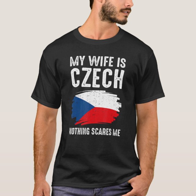 My Wife Is Czech Nothing Scare Me Czech Republic P T-Shirt (Front)