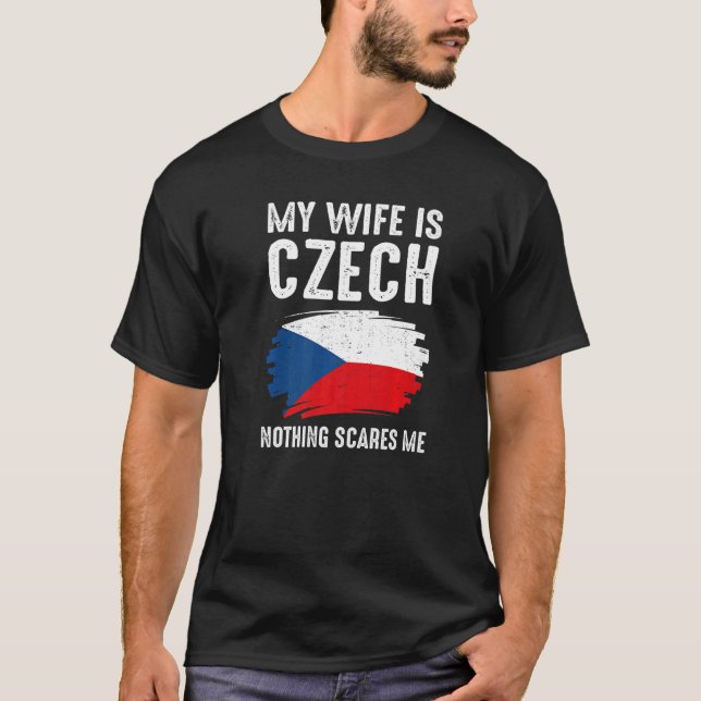 My Wife Is Czech Nothing Scare Me Czech Republic P T-Shirt (Front)