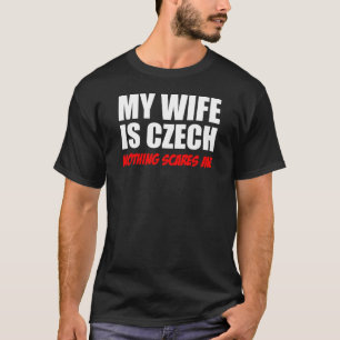 My Wife Is Czech Nothing Scares Me T-Shirt