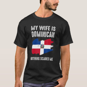 My Wife Is Dominican Nothing Scares Me From Husba T-Shirt