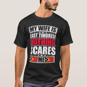 My Wife Is East Timorese Nothing Scares Me T-Shirt