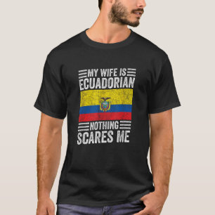 My Wife is Ecuadorian Nothing Scares Me Funny Husb T-Shirt
