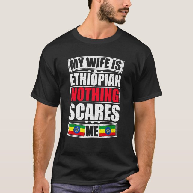 My Wife Is Ethiopian Nothing Scares Me Ethiopia Fl T-Shirt (Front)